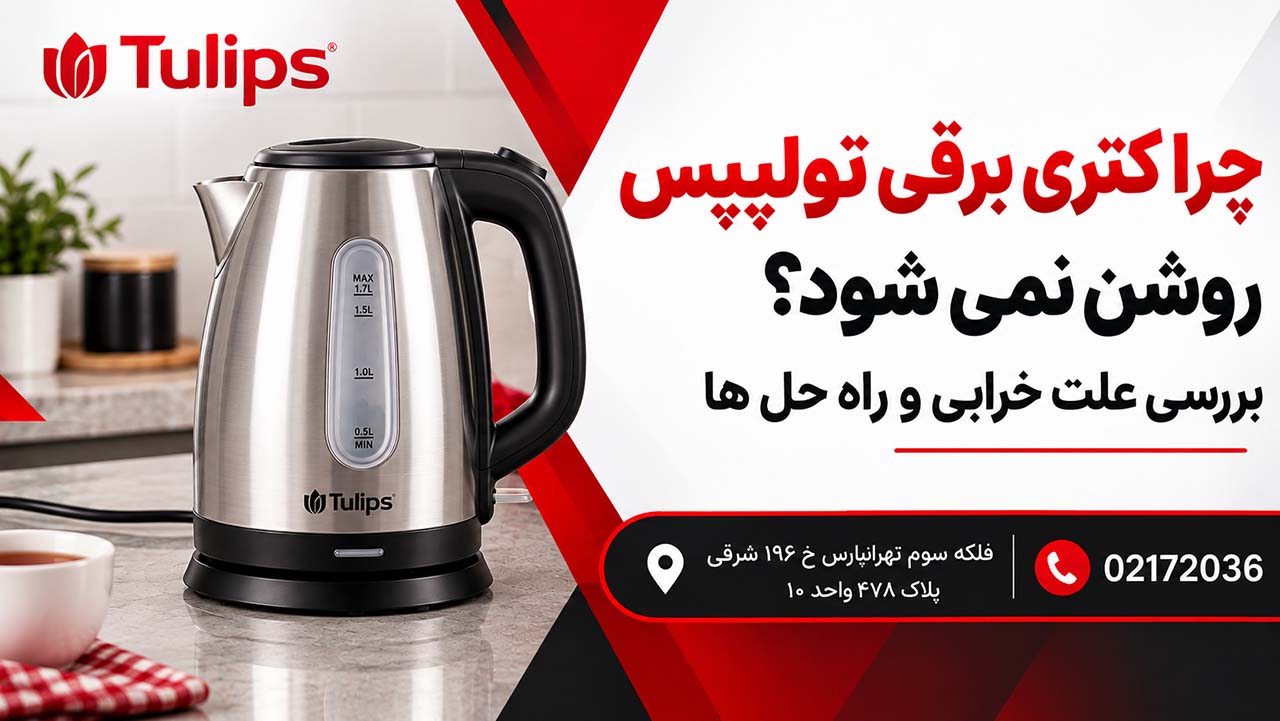 چرا کتری برقی تولیپس روشن نمی شود؟ بررسی علت خرابی و راه حل ها
